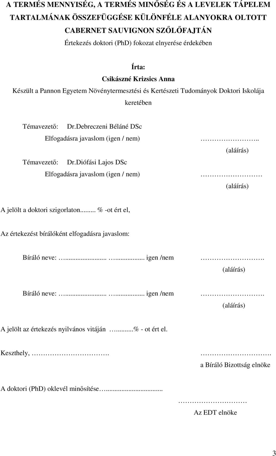 Debreczeni Béláné DSc Elfogadásra javaslom (igen / nem) Témavezetı: Dr.Diófási Lajos DSc Elfogadásra javaslom (igen / nem).. (aláírás) (aláírás) A jelölt a doktori szigorlaton.