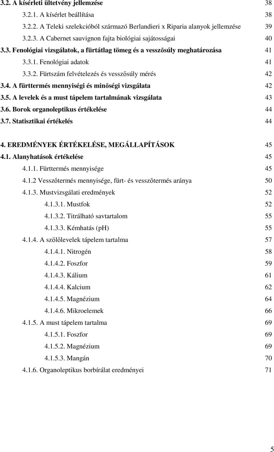 5. A levelek és a must tápelem tartalmának vizsgálata 43 3.6. Borok organoleptikus értékelése 44 3.7. Statisztikai értékelés 44 4. EREDMÉNYEK ÉRTÉKELÉSE, MEGÁLLAPÍTÁSOK 45 4.1.