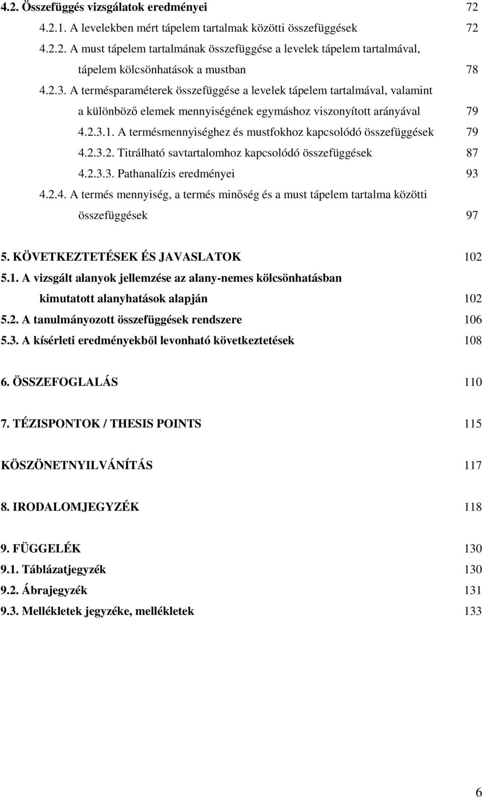 A termésmennyiséghez és mustfokhoz kapcsolódó összefüggések 79 4.2.3.2. Titrálható savtartalomhoz kapcsolódó összefüggések 87 4.2.3.3. Pathanalízis eredményei 93 4.2.4. A termés mennyiség, a termés minıség és a must tápelem tartalma közötti összefüggések 97 5.