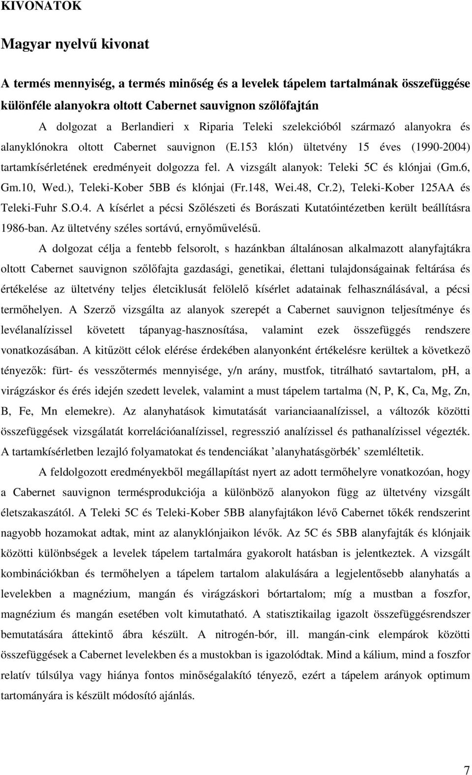 A vizsgált alanyok: Teleki 5C és klónjai (Gm.6, Gm.10, Wed.), Teleki-Kober 5BB és klónjai (Fr.148, Wei.48, Cr.2), Teleki-Kober 125AA és Teleki-Fuhr S.O.4. A kísérlet a pécsi Szılészeti és Borászati Kutatóintézetben került beállításra 1986-ban.