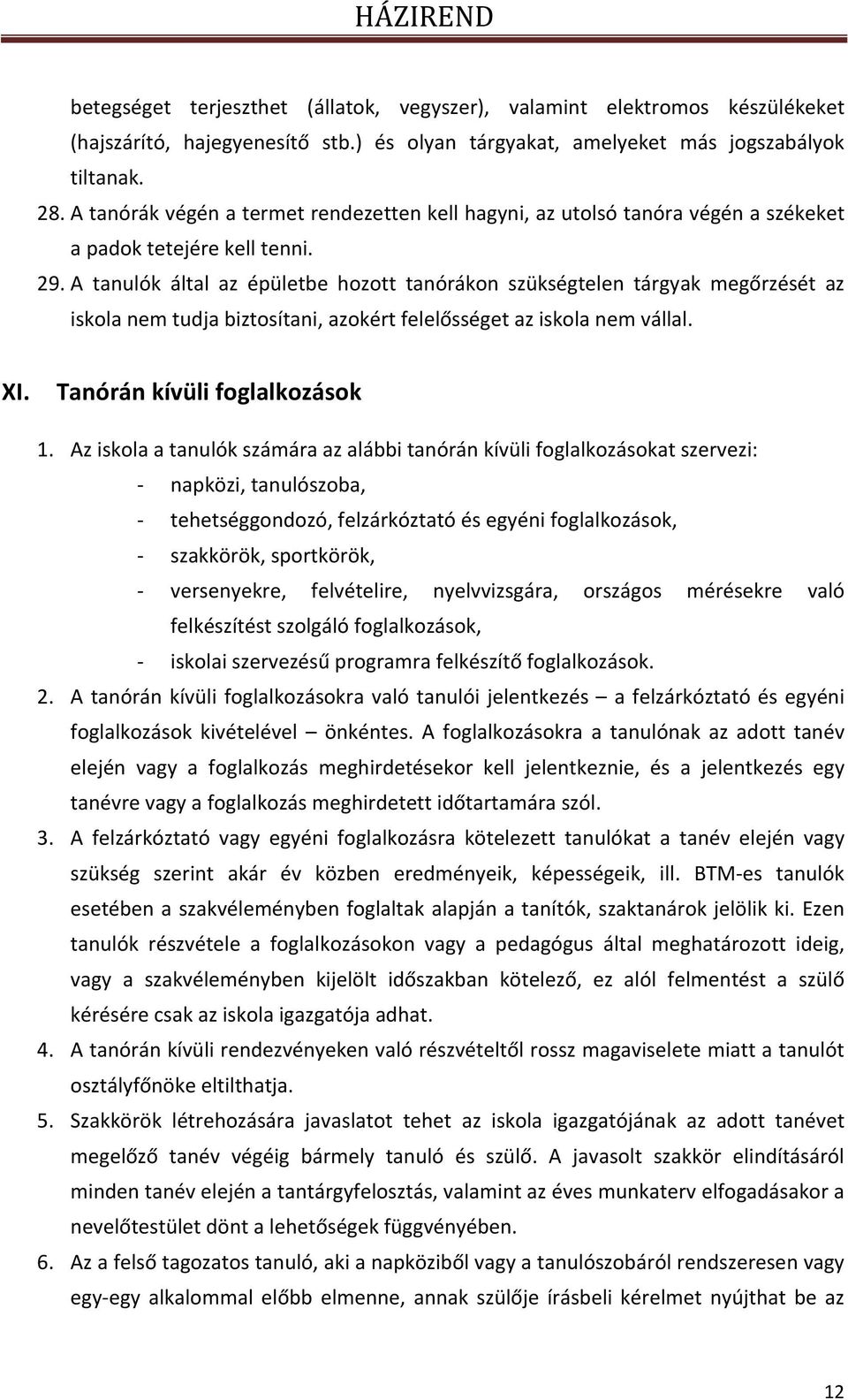 A tanulók által az épületbe hozott tanórákon szükségtelen tárgyak megőrzését az iskola nem tudja biztosítani, azokért felelősséget az iskola nem vállal. XI. Tanórán kívüli foglalkozások 1.