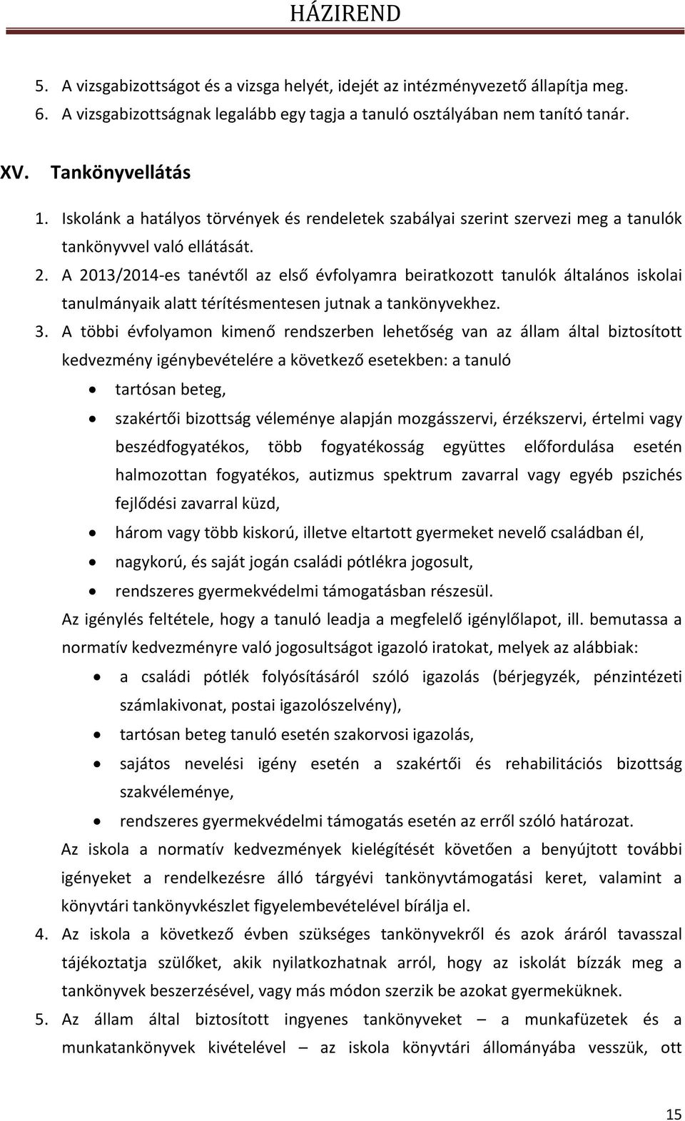 A 2013/2014 es tanévtől az első évfolyamra beiratkozott tanulók általános iskolai tanulmányaik alatt térítésmentesen jutnak a tankönyvekhez. 3.