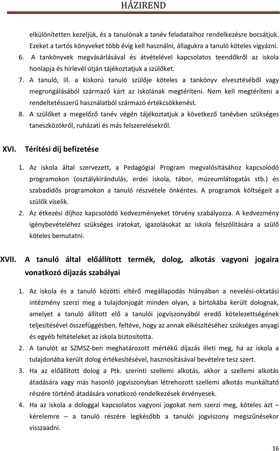 a kiskorú tanuló szülője köteles a tankönyv elvesztéséből vagy megrongálásából származó kárt az iskolának megtéríteni. Nem kell megtéríteni a rendeltetésszerű használatból származó értékcsökkenést. 8.