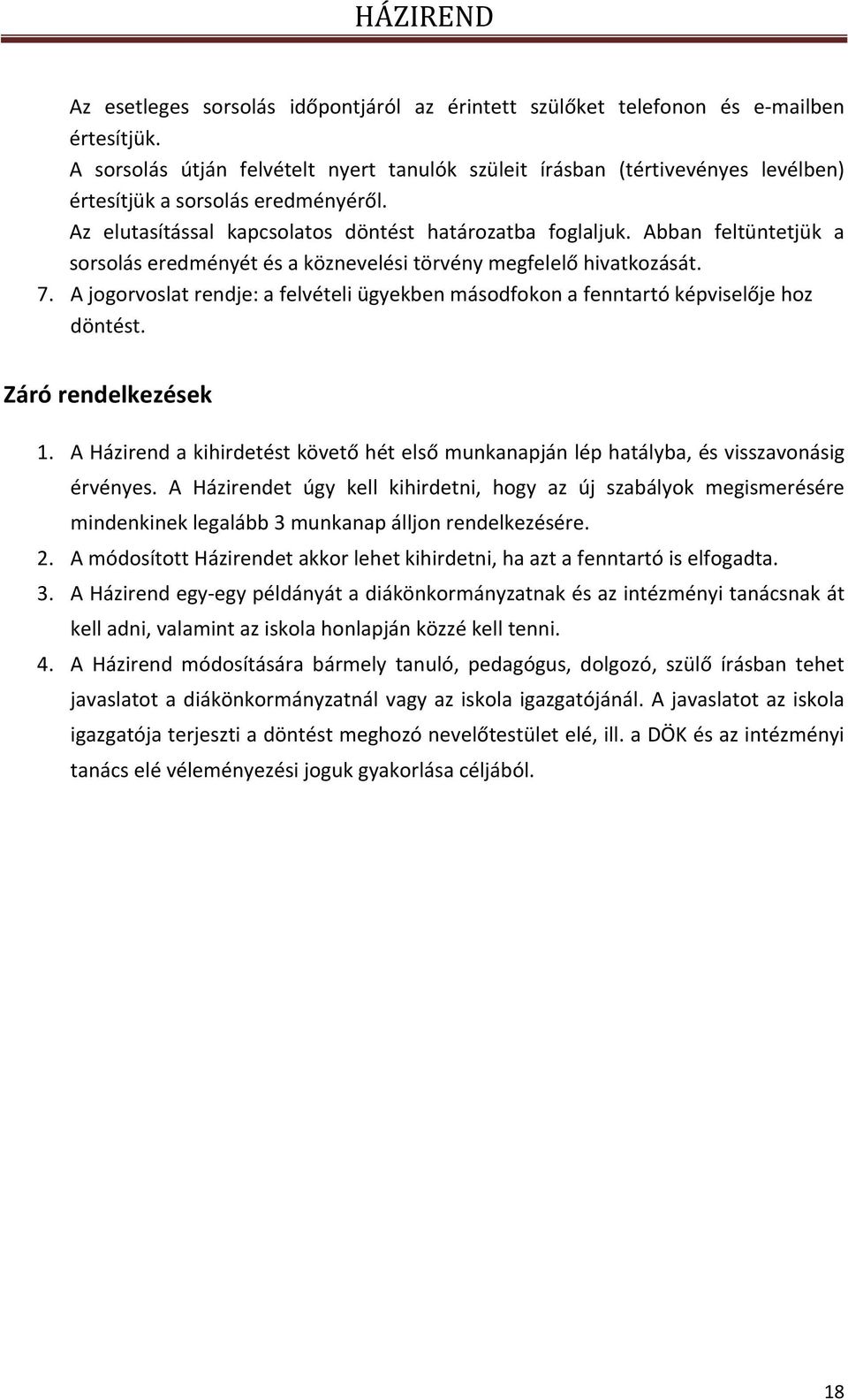 Abban feltüntetjük a sorsolás eredményét és a köznevelési törvény megfelelő hivatkozását. 7. A jogorvoslat rendje: a felvételi ügyekben másodfokon a fenntartó képviselője hoz döntést.