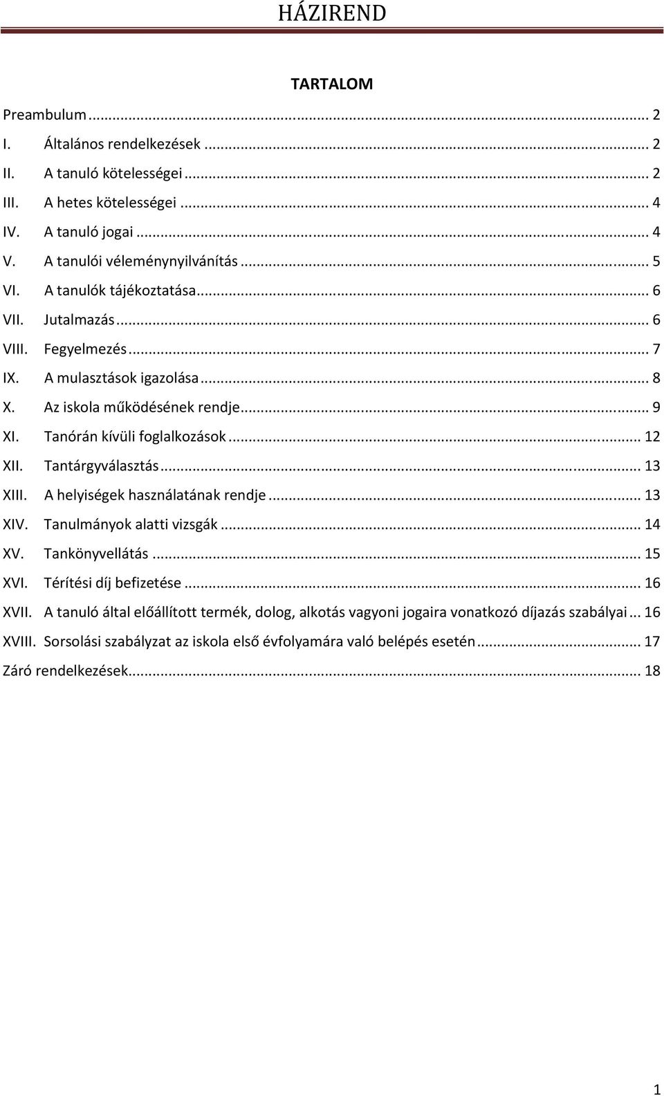 Tantárgyválasztás... 13 XIII. A helyiségek használatának rendje... 13 XIV. Tanulmányok alatti vizsgák... 14 XV. Tankönyvellátás... 15 XVI. Térítési díj befizetése... 16 XVII.
