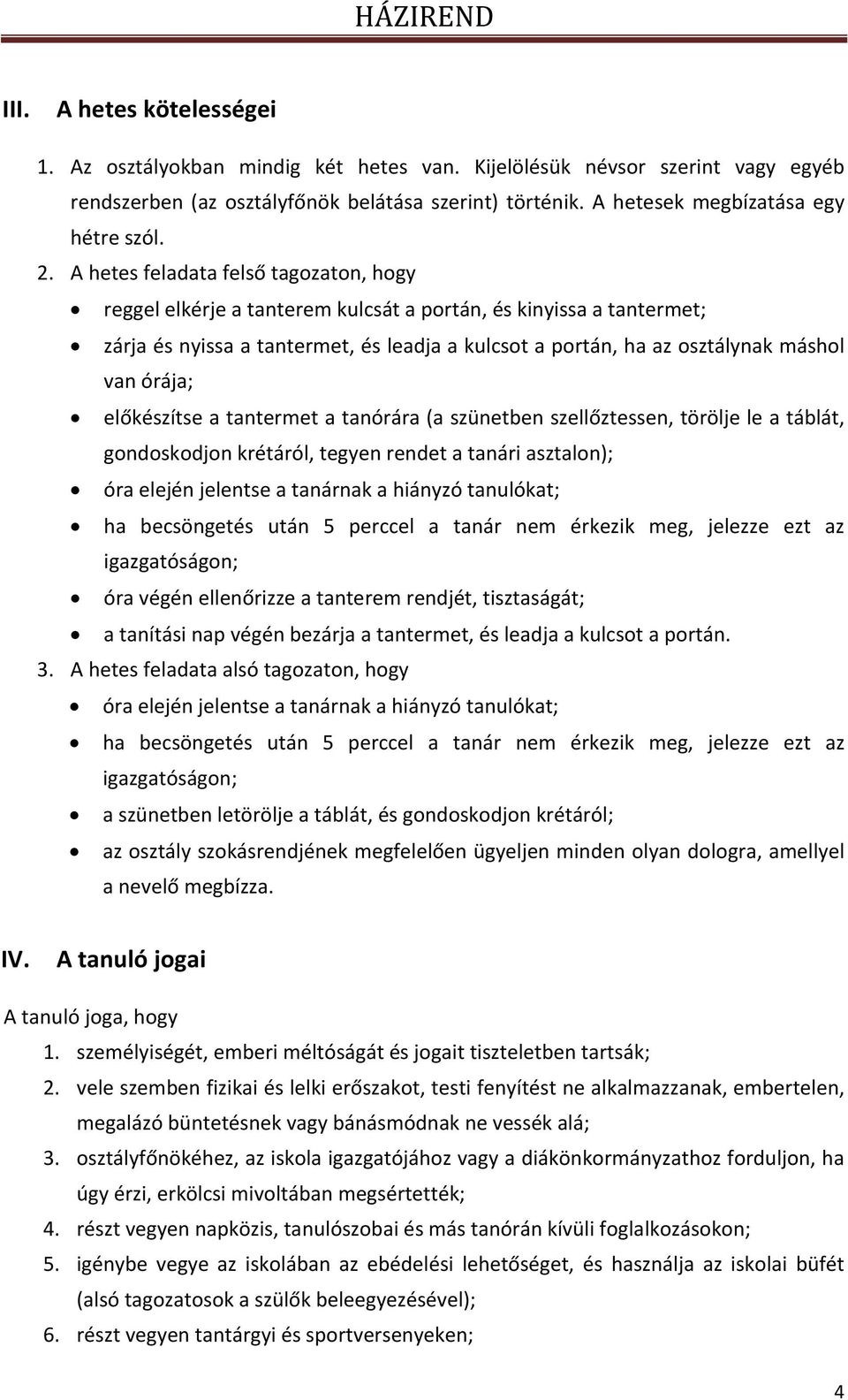 órája; előkészítse a tantermet a tanórára (a szünetben szellőztessen, törölje le a táblát, gondoskodjon krétáról, tegyen rendet a tanári asztalon); óra elején jelentse a tanárnak a hiányzó tanulókat;