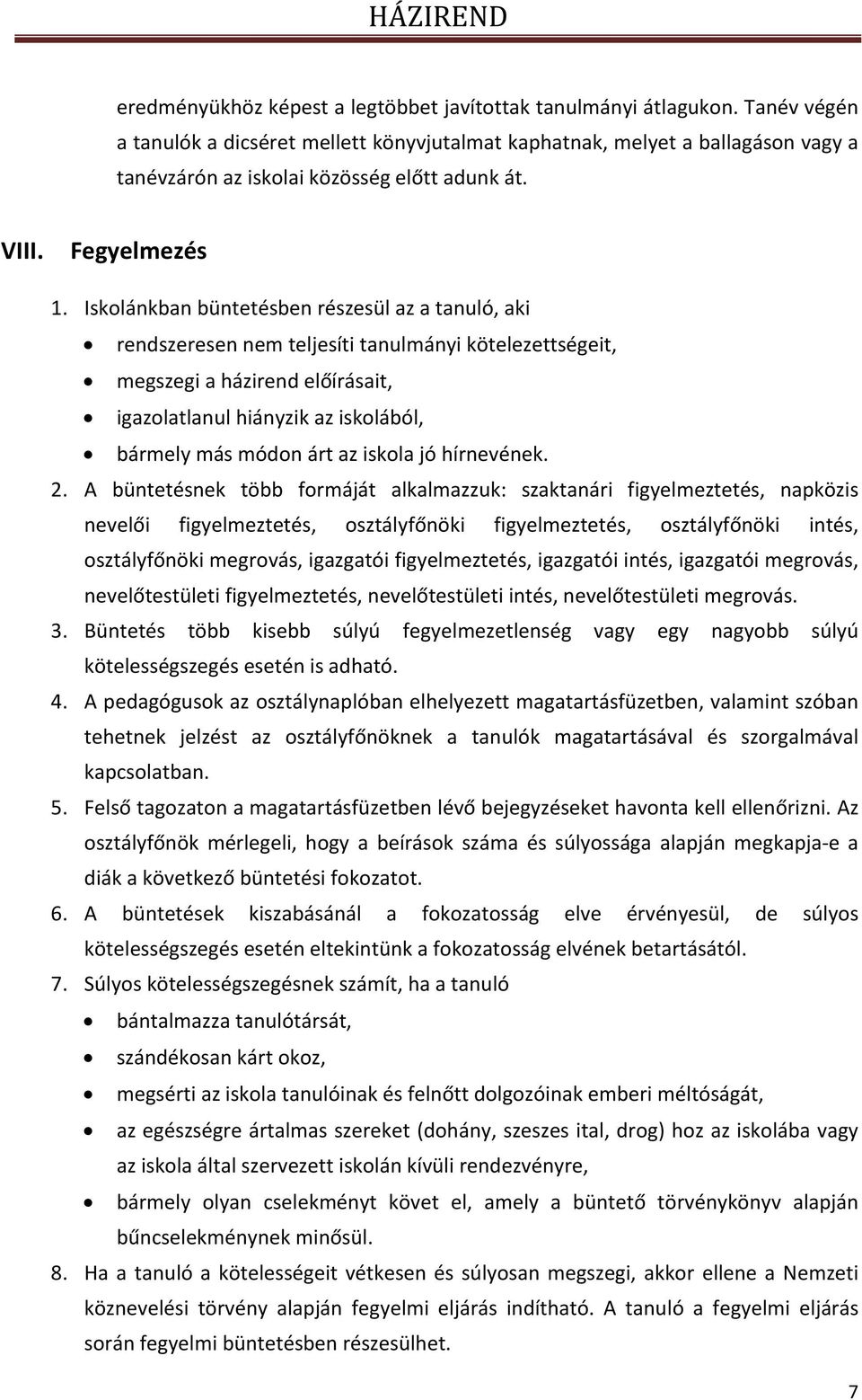 Iskolánkban büntetésben részesül az a tanuló, aki rendszeresen nem teljesíti tanulmányi kötelezettségeit, megszegi a házirend előírásait, igazolatlanul hiányzik az iskolából, bármely más módon árt az