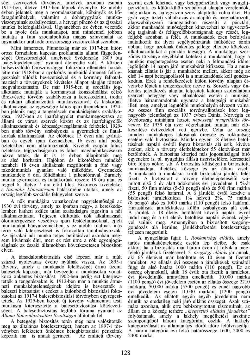 Ugyanebben az évben vezették be a nyolc órás munkanapot, ami mindennél jobban mutatja a finn szociálpolitika magas színvonalát az ugyanakkor uralkodó oroszországi viszonyokkal szemben.