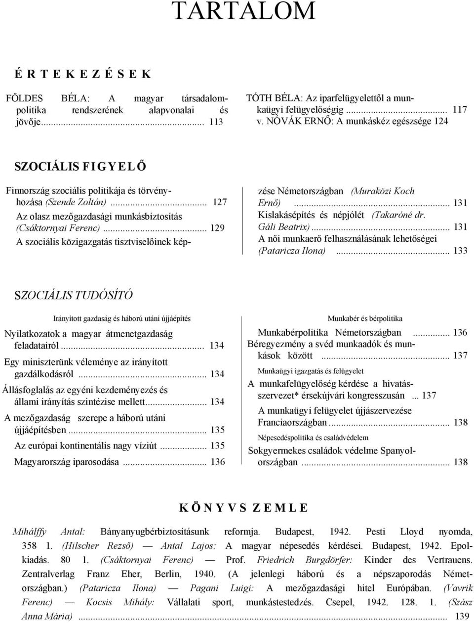 .. 129 A szociális közigazgatás tisztviselőinek kép- zése Németországban (Muraközi Koch Ernő)... 131 Kislakásépítés és népjólét (Takaróné dr. Gáli Beatrix).