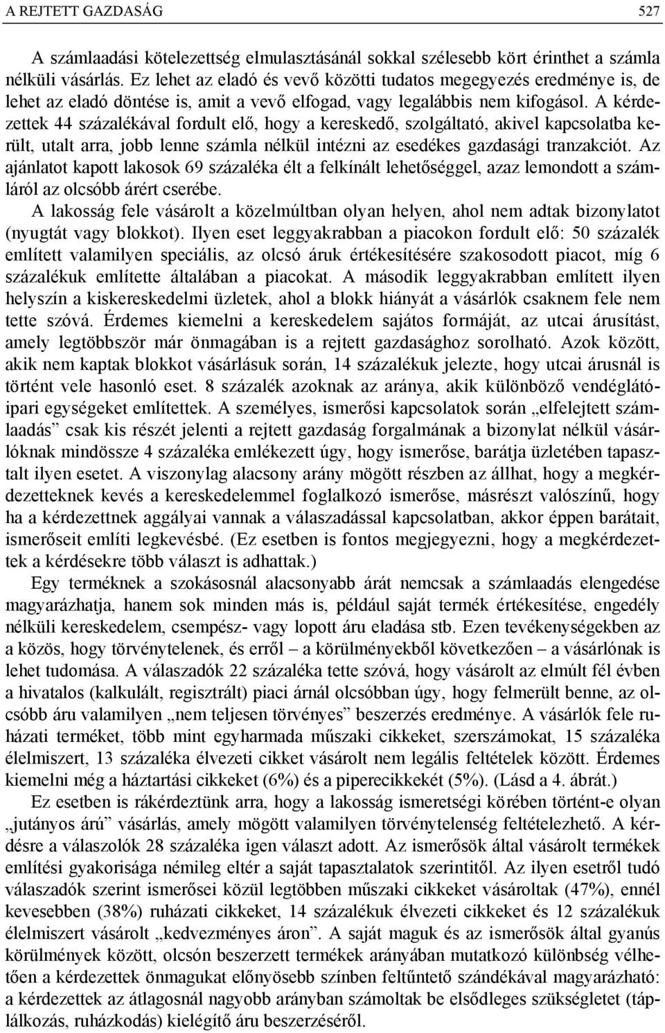 A kérdezettek 44 százalékával fordult elő, hogy a kereskedő, szolgáltató, akivel kapcsolatba került, utalt arra, jobb lenne számla nélkül intézni az esedékes gazdasági tranzakciót.