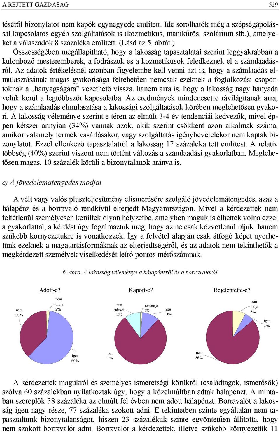 ) Összességében megállapítható, hogy a lakosság tapasztalatai szerint leggyakrabban a különböző mesteremberek, a fodrászok és a kozmetikusok feledkeznek el a számlaadásról.