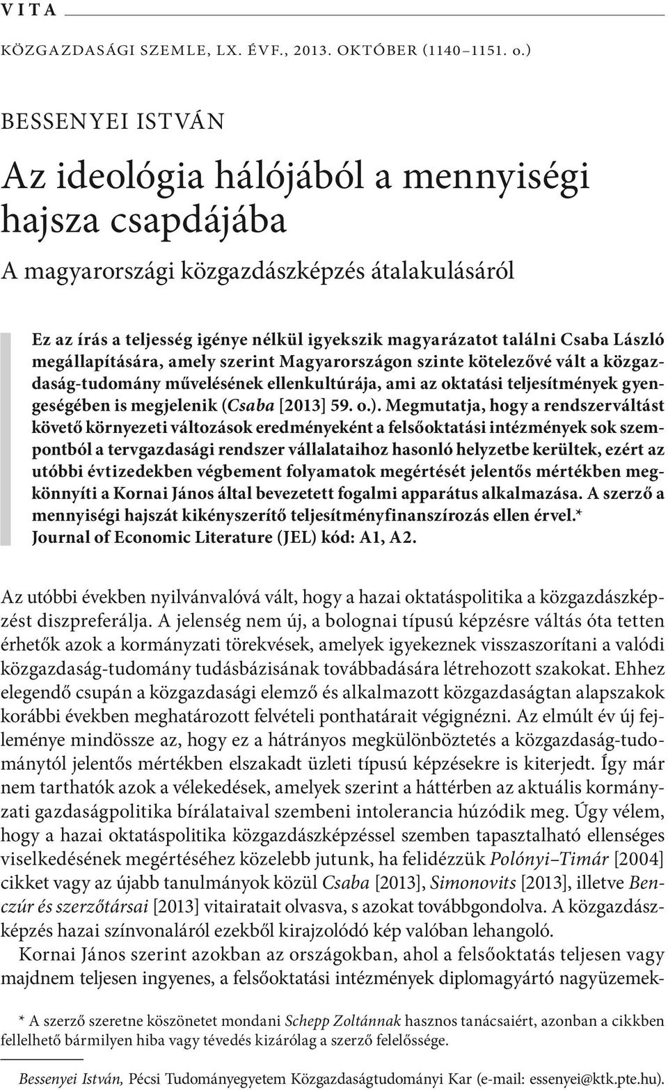 ) Bessenyei István Az ideológia hálójából a mennyiségi hajsza csapdájába A magyarországi közgazdászképzés átalakulásáról Ez az írás a teljesség igénye nélkül igyekszik magyarázatot találni Csaba