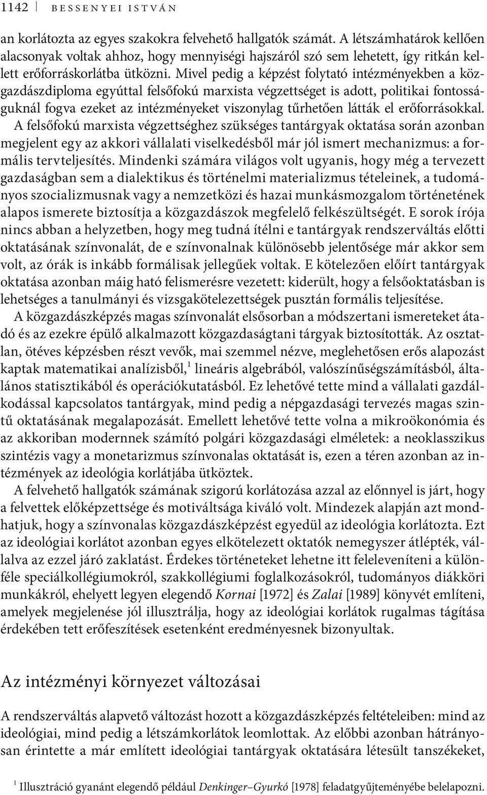 Mivel pedig a képzést folytató intézményekben a közgazdászdiploma egyúttal felsőfokú marxista végzettséget is adott, politikai fontosságuknál fogva ezeket az intézményeket viszonylag tűrhetően látták