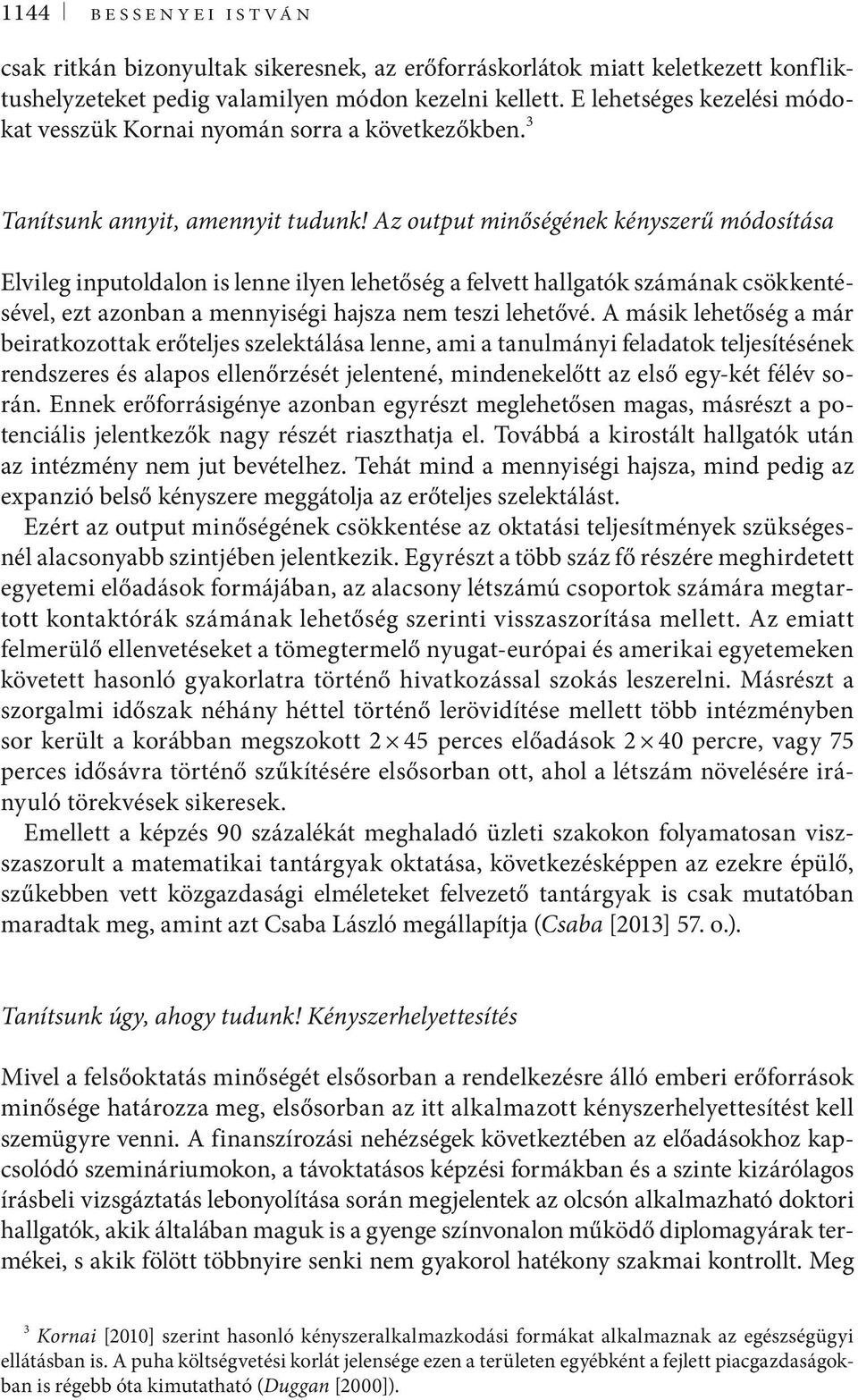 Az output minőségének kényszerű módosítása Elvileg inputoldalon is lenne ilyen lehetőség a felvett hallgatók számának csökkentésével, ezt azonban a mennyiségi hajsza nem teszi lehetővé.