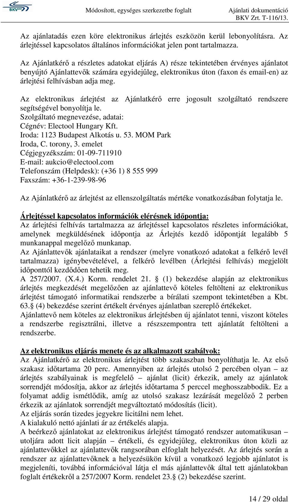 Az elektronikus árlejtést az Ajánlatkérő erre jogosult szolgáltató rendszere segítségével bonyolítja le. Szolgáltató megnevezése, adatai: Cégnév: Electool Hungary Kft. Iroda: 1123 Budapest Alkotás u.