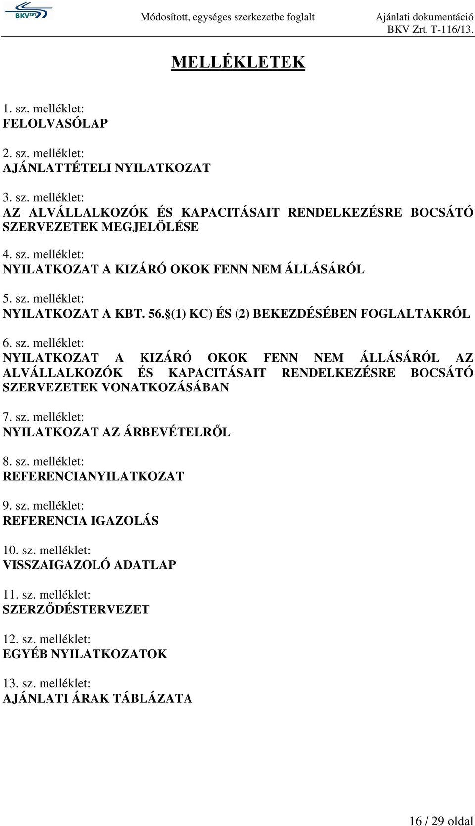 melléklet: NYILATKOZAT A KIZÁRÓ OKOK FENN NEM ÁLLÁSÁRÓL AZ ALVÁLLALKOZÓK ÉS KAPACITÁSAIT RENDELKEZÉSRE BOCSÁTÓ SZERVEZETEK VONATKOZÁSÁBAN 7. sz. melléklet: NYILATKOZAT AZ ÁRBEVÉTELRŐL 8. sz. melléklet: REFERENCIANYILATKOZAT 9.