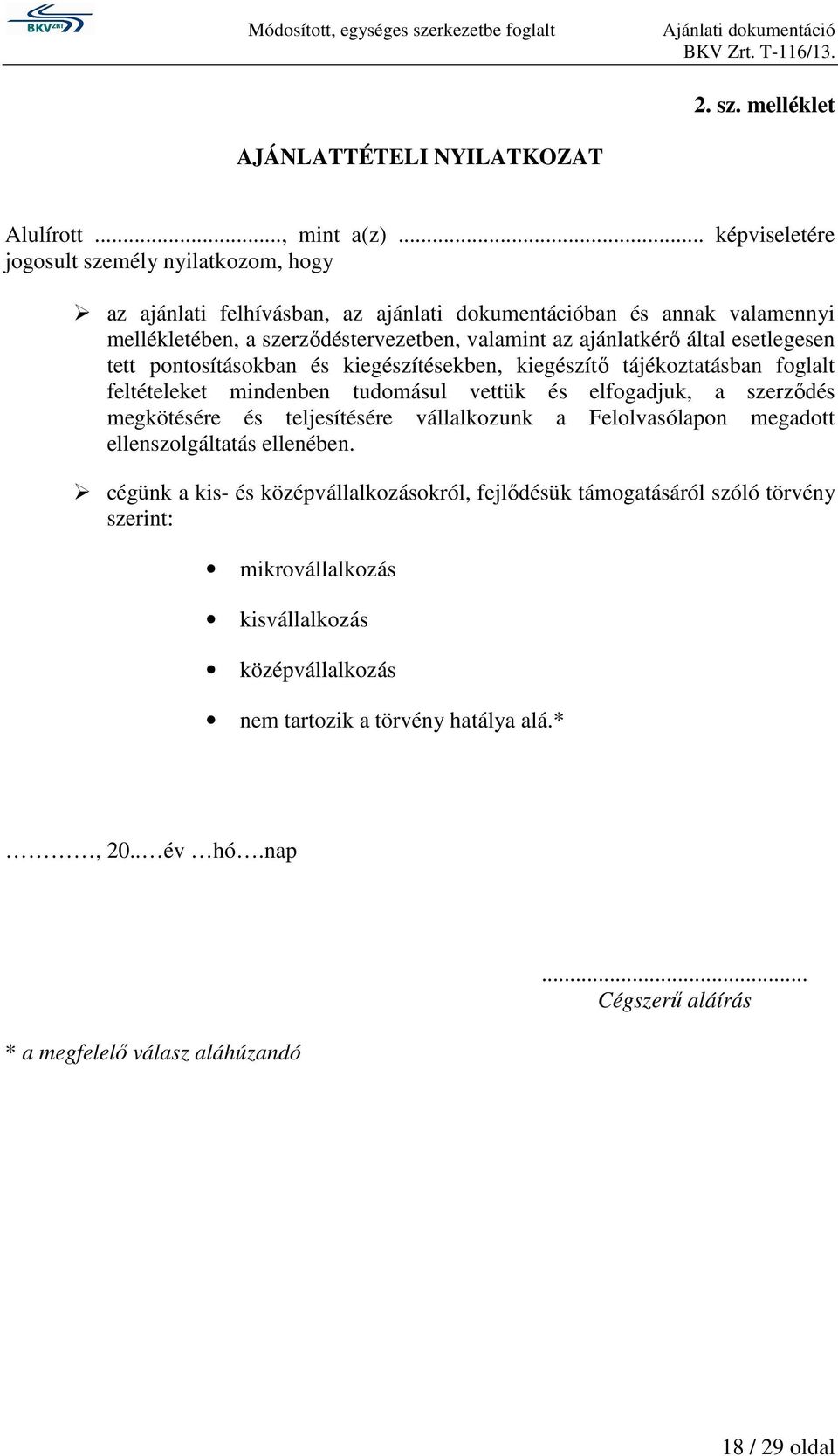 által esetlegesen tett pontosításokban és kiegészítésekben, kiegészítő tájékoztatásban foglalt feltételeket mindenben tudomásul vettük és elfogadjuk, a szerződés megkötésére és teljesítésére