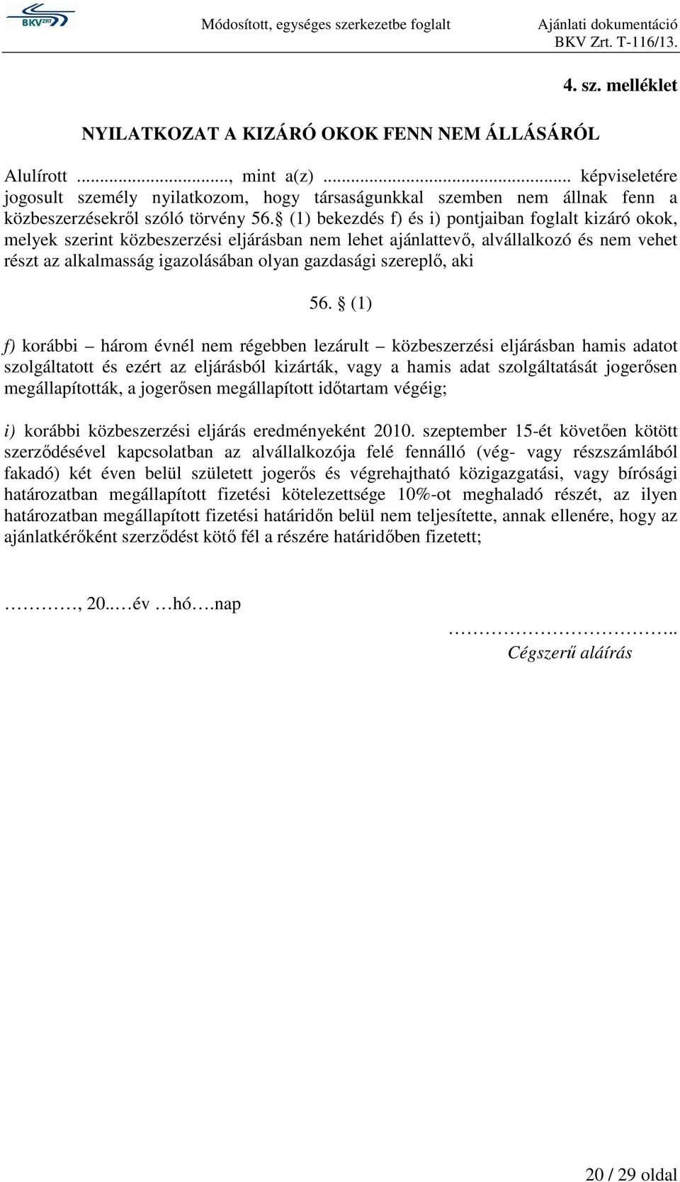 (1) bekezdés f) és i) pontjaiban foglalt kizáró okok, melyek szerint közbeszerzési eljárásban nem lehet ajánlattevő, alvállalkozó és nem vehet részt az alkalmasság igazolásában olyan gazdasági