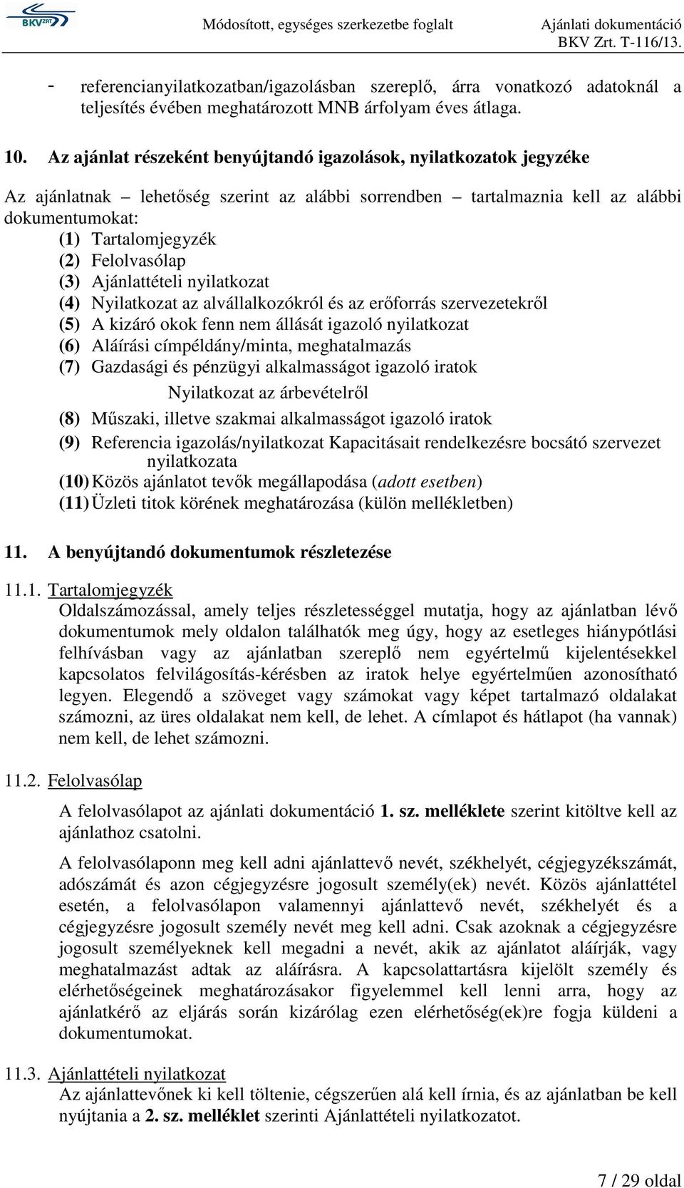 Felolvasólap (3) Ajánlattételi nyilatkozat (4) Nyilatkozat az alvállalkozókról és az erőforrás szervezetekről (5) A kizáró okok fenn nem állását igazoló nyilatkozat (6) Aláírási címpéldány/minta,