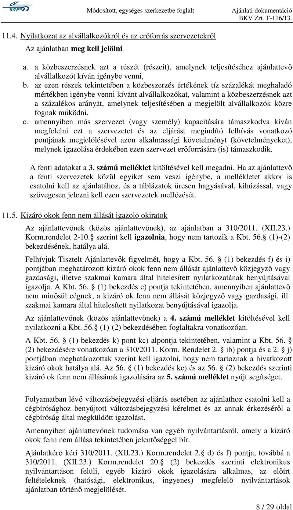 az ezen részek tekintetében a közbeszerzés értékének tíz százalékát meghaladó mértékben igénybe venni kívánt alvállalkozókat, valamint a közbeszerzésnek azt a százalékos arányát, amelynek