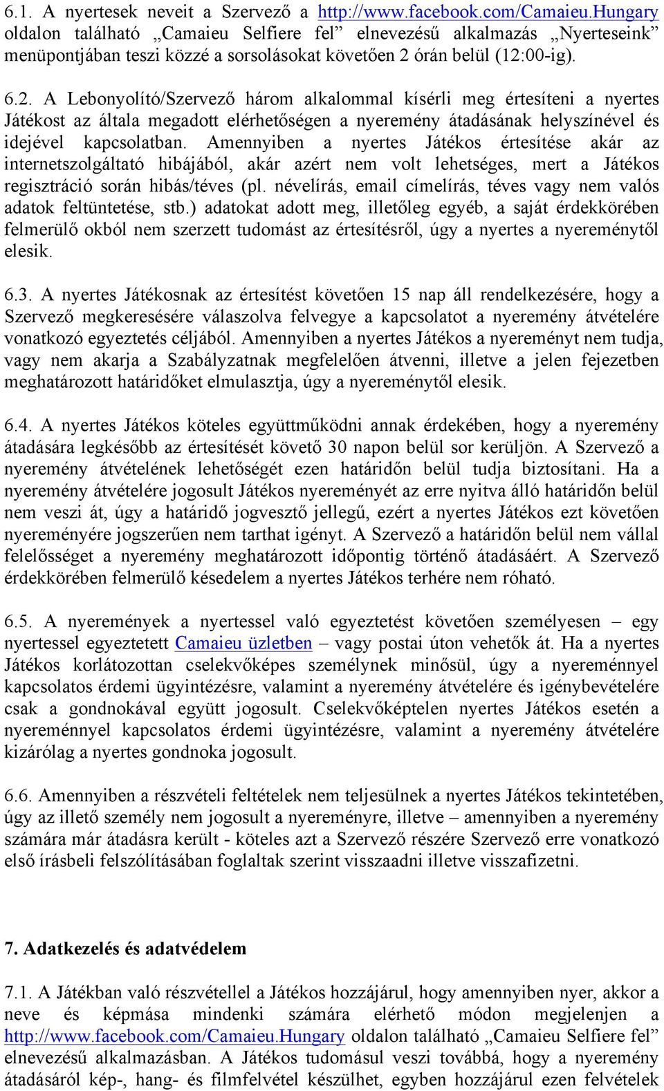 órán belül (12:00-ig). 6.2. A Lebonyolító/Szervező három alkalommal kísérli meg értesíteni a nyertes Játékost az általa megadott elérhetőségen a nyeremény átadásának helyszínével és idejével kapcsolatban.