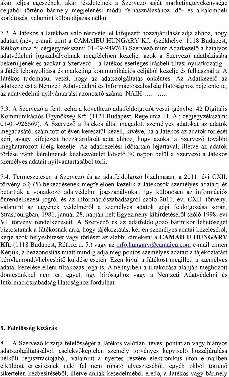 (székhelye: 1118 Budapest, Rétköz utca 5; cégjegyzékszám: 01-09-949763) Szervező mint Adatkezelő a hatályos adatvédelmi jogszabályoknak megfelelően kezelje, azok a Szervező adatbázisába bekerüljenek