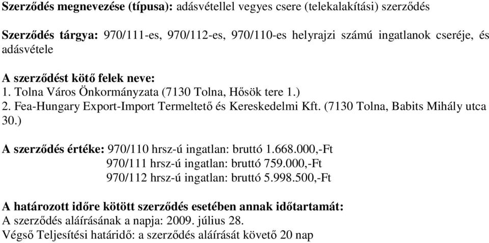Fea-Hungary Export-Import Termeltetı és Kereskedelmi Kft. (7130 Tolna, Babits Mihály utca 30.) A szerzıdés értéke: 970/110 hrsz-ú ingatlan: bruttó 1.668.
