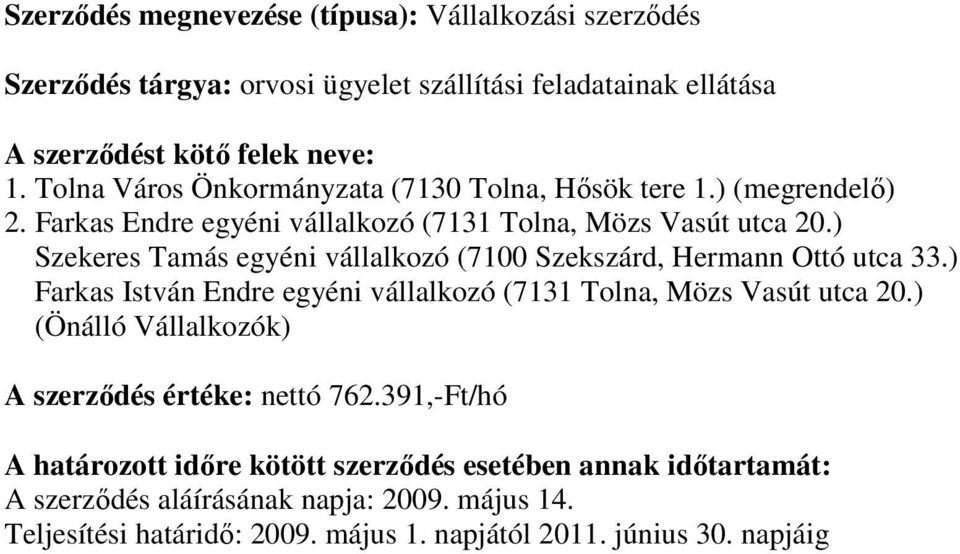 ) Szekeres Tamás egyéni vállalkozó (7100 Szekszárd, Hermann Ottó utca 33.) Farkas István Endre egyéni vállalkozó (7131 Tolna, Mözs Vasút utca 20.