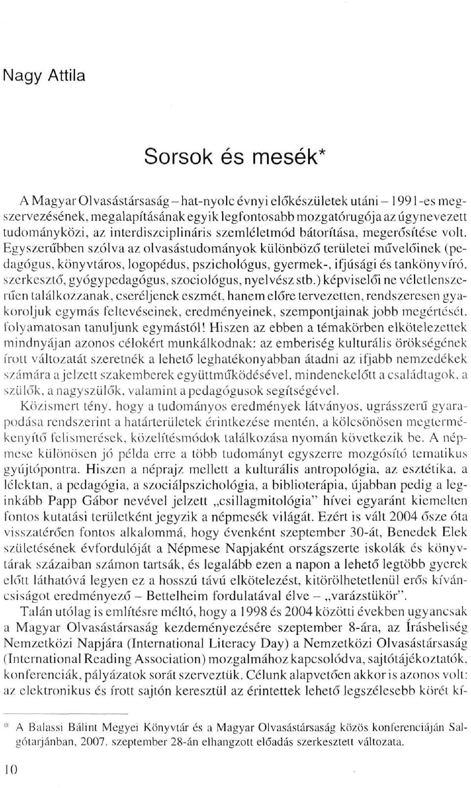 Egyszerűbben szólva az olvasástudományok különböző területei művelőinek (pedagógus, könyvtáros, logopédus, pszichológus, gyermek-, ifjúsági és tankönyvíró, szerkesztő, gyógypedagógus, szociológus,