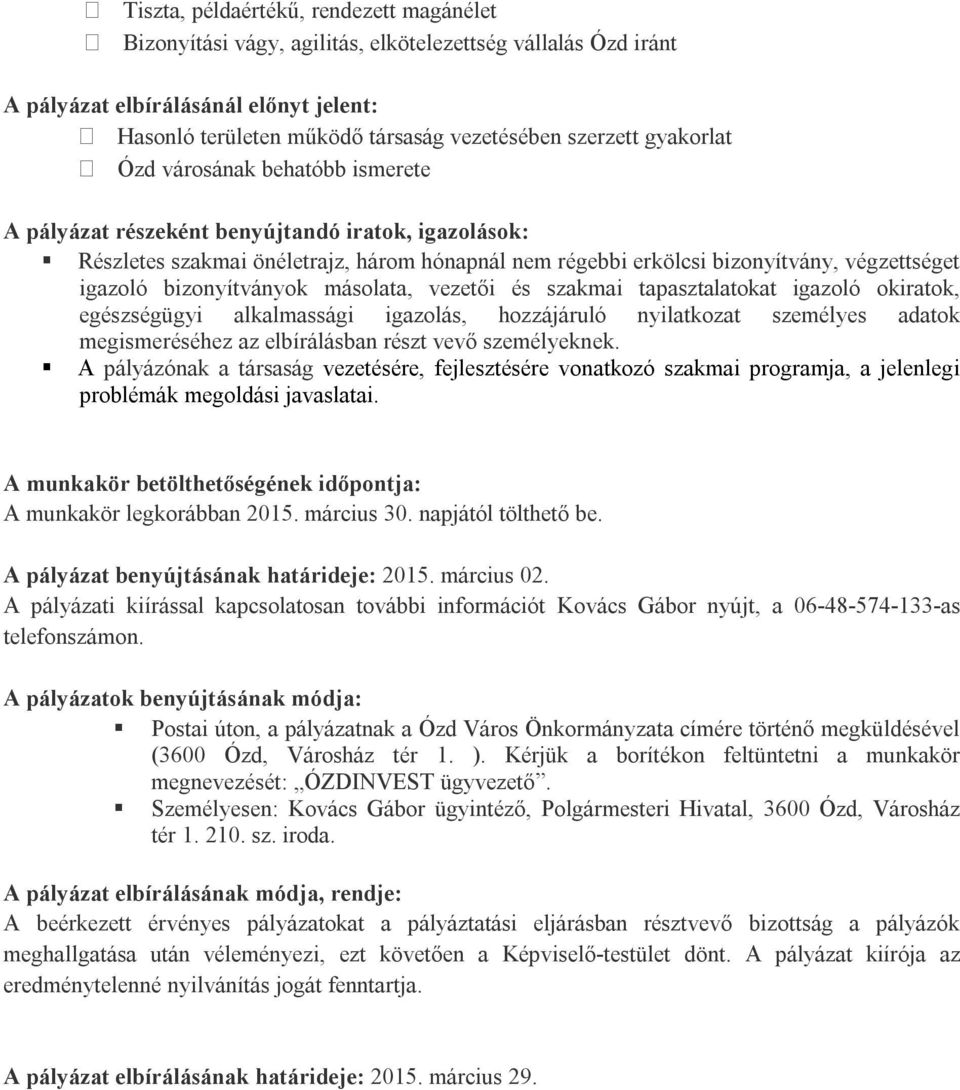 bizonyítványok másolata, vezetői és szakmai tapasztalatokat igazoló okiratok, egészségügyi alkalmassági igazolás, hozzájáruló nyilatkozat személyes adatok megismeréséhez az elbírálásban részt vevő