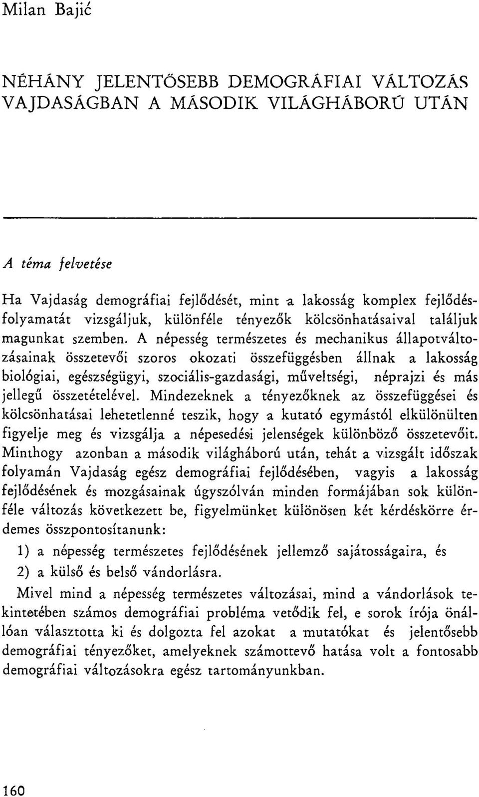 A népesség természetes és mechanikus állapotváltozásainak összetevői szoros okozati összefüggésben állnak a lakosság biológiai, egészségügyi, szociális-gazdasági, műveltségi, néprajzi és más jellegű
