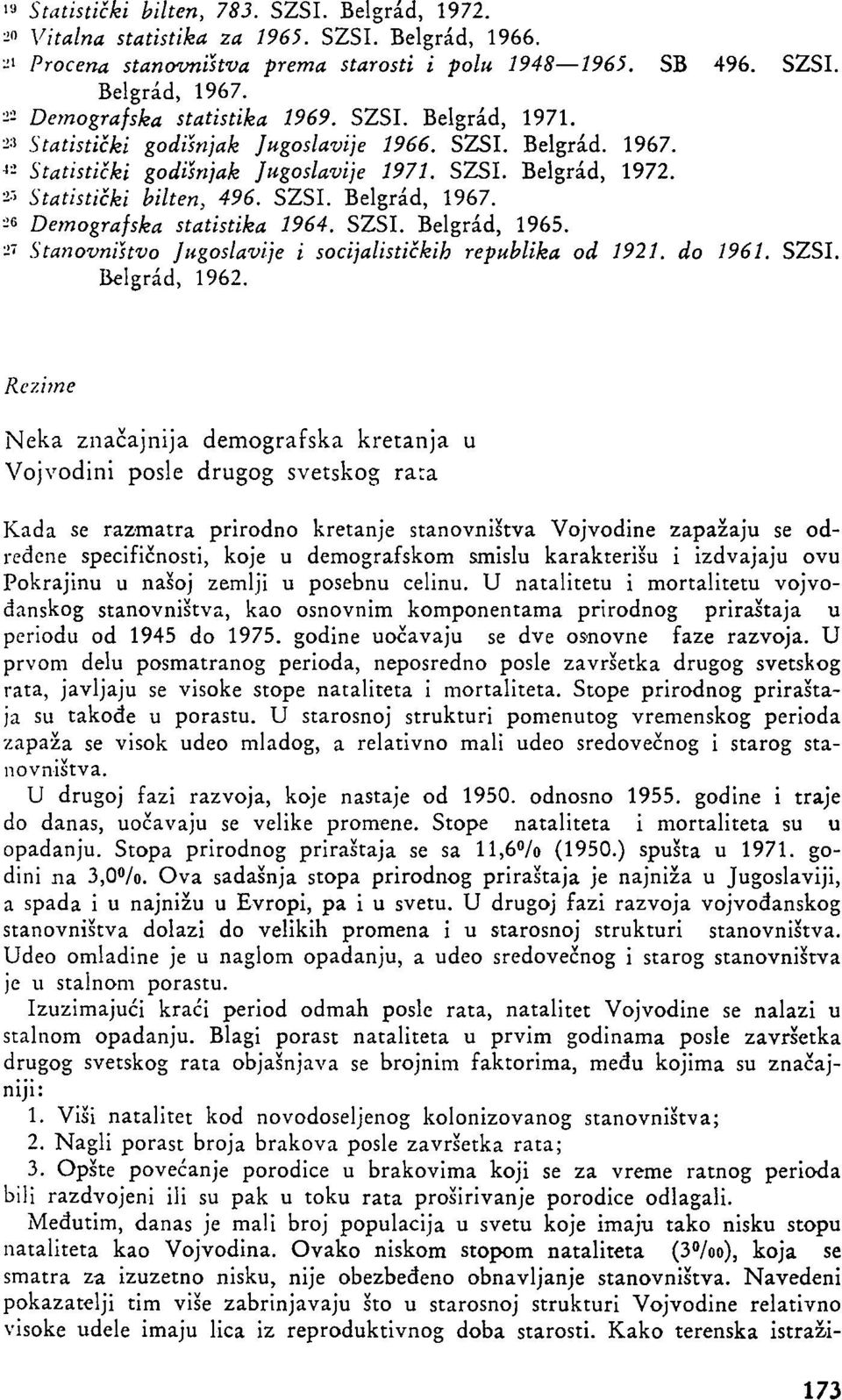 23 Statistički bilten, 496. SZSI. Belgrád, 1967. 2«Demografska statistika 1964. SZSI. Belgrád, 1965. 2" Stanovništvo Jugoslavije i socijalističkih republika od 1921. do 1961. SZSI. Belgrád, 1962.