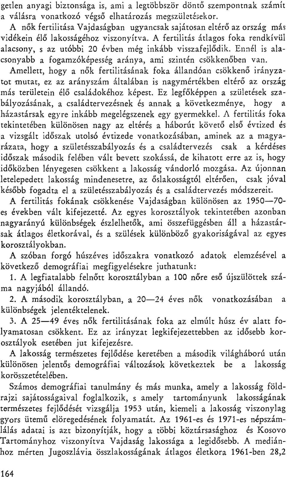 A fertilitás átlagos foka rendkívül alacsony, s az utóbbi 20 évben még inkább visszafejlődik. Ennél is alacsonyabb a fogamzóképesség aránya, ami szintén csökkenőben van.