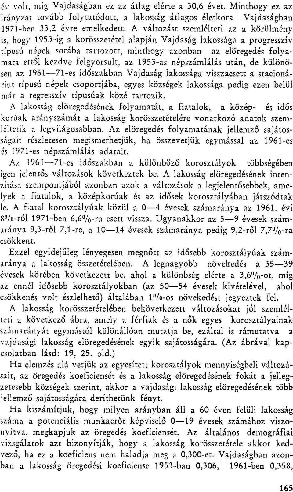 felgyorsult, az 1953-as népszámlálás után, de különösen az 1961 71-es időszakban Vajdaság lakossága visszaesett a stacionárius típusú népek csoportjába, egyes községek lakossága pedig ezen belül már