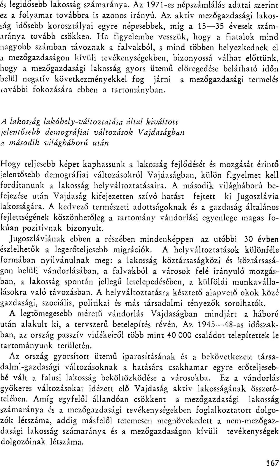 Ha figyelembe vesszük, hogy a fiatalok mind nagyobb számban távoznak a falvakból, s mind többen helyezkednek el a mezőgazdaságon kívüli tevékenységekben, bizonyossá válhat előttünk, hogy a