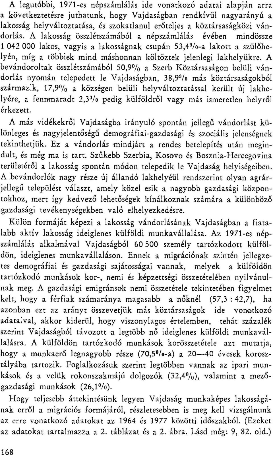 A lakosság összlétszámából a népszámlálás évében mindössze 1 042 000 lakos, vagyis a lakosságnak csupán 53,4 /o-a lakott a szülőhelyén, míg a többiek mind máshonnan költöztek jelenlegi lakhelyükre.