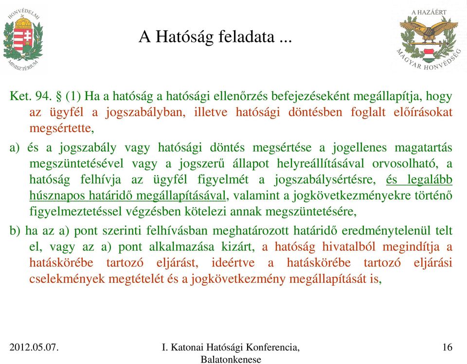 megsértése a jogellenes magatartás megszüntetésével vagy a jogszerű állapot helyreállításával orvosolható, a hatóság felhívja az ügyfél figyelmét a jogszabálysértésre, és legalább húsznapos határidő
