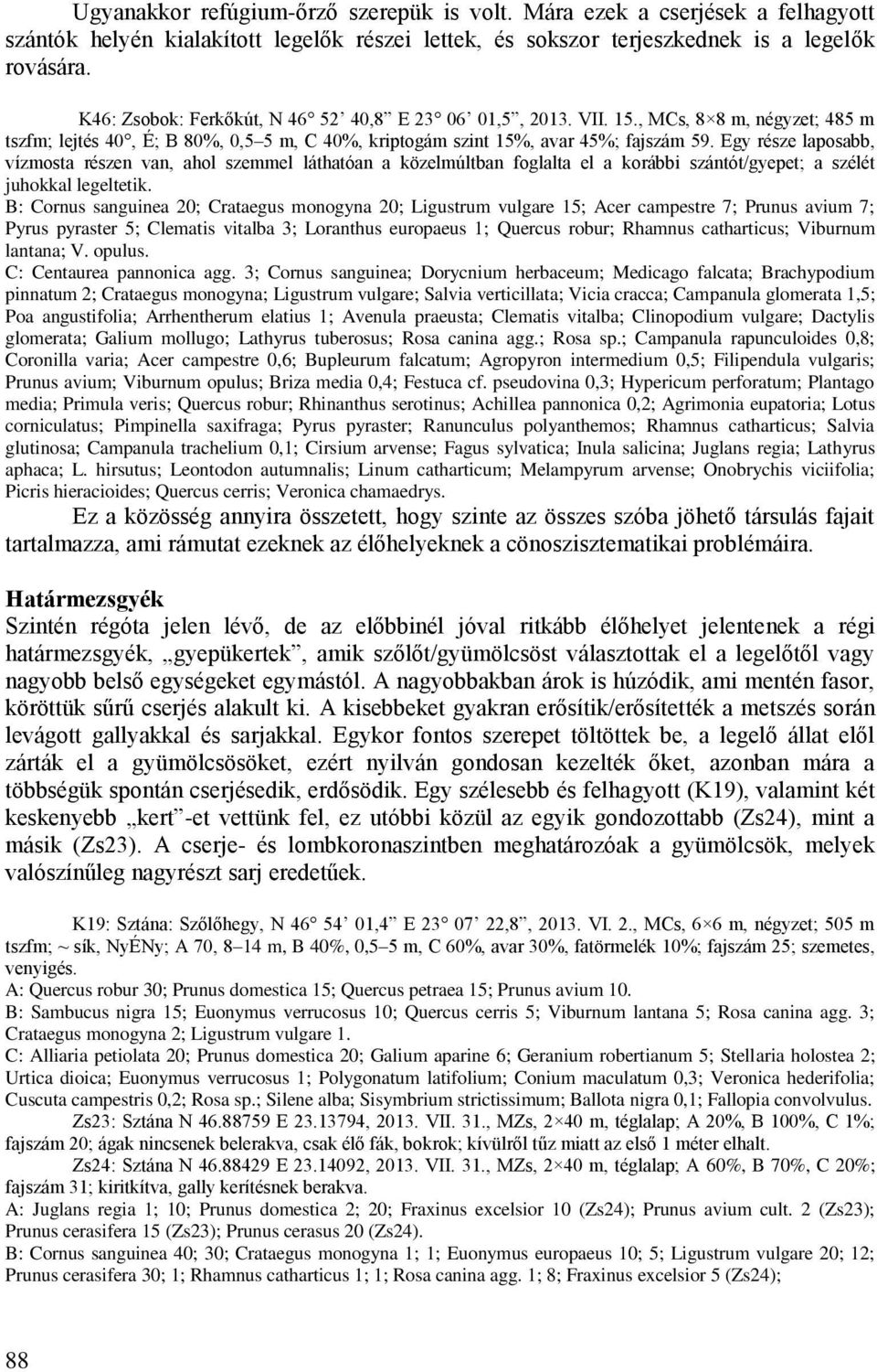 Egy része laposabb, vízmosta részen van, ahol szemmel láthatóan a közelmúltban foglalta el a korábbi szántót/gyepet; a szélét juhokkal legeltetik.