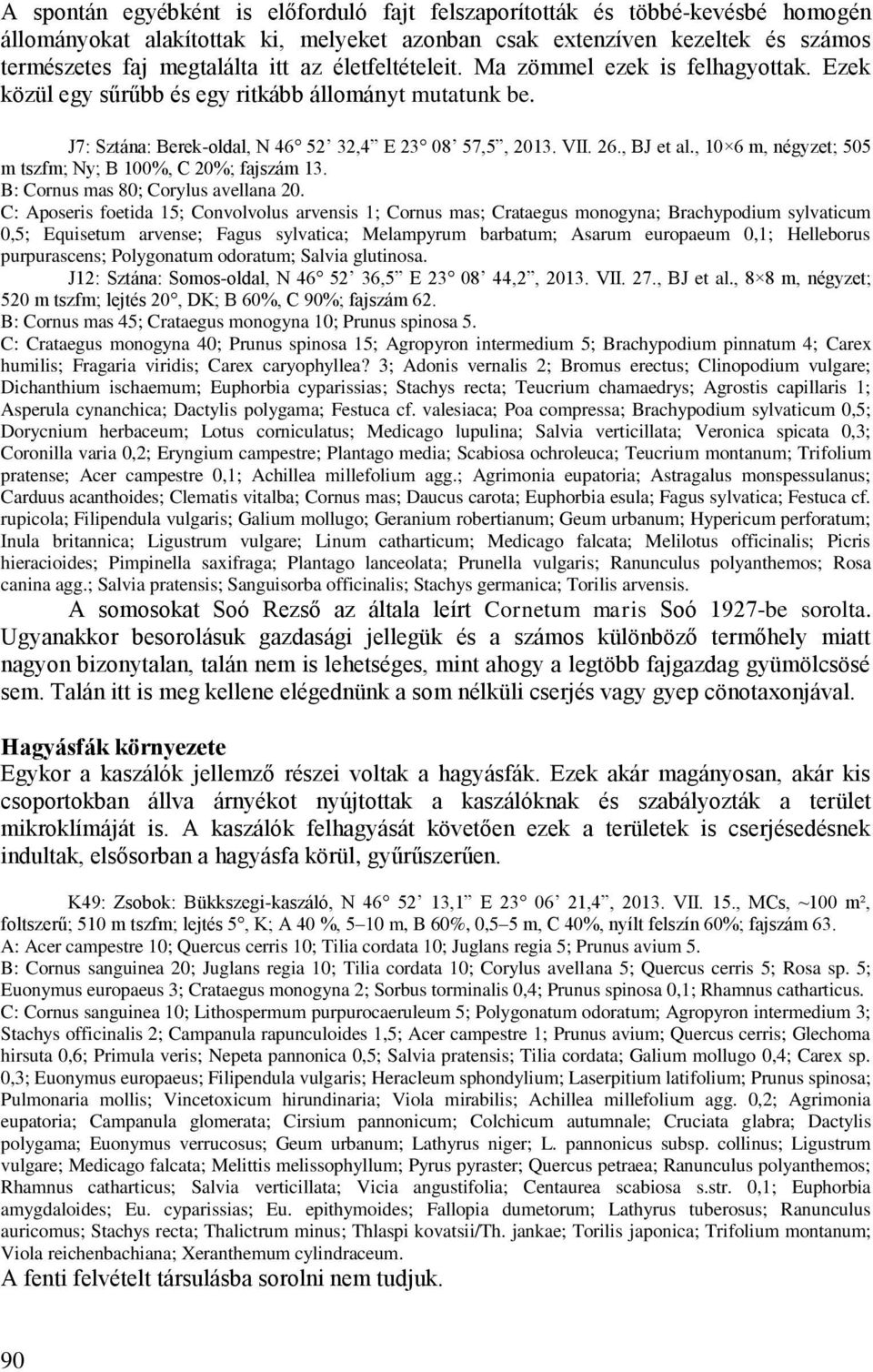 , 10 6 m, négyzet; 505 m tszfm; Ny; B 100%, C 20%; fajszám 13. B: Cornus mas 80; Corylus avellana 20.