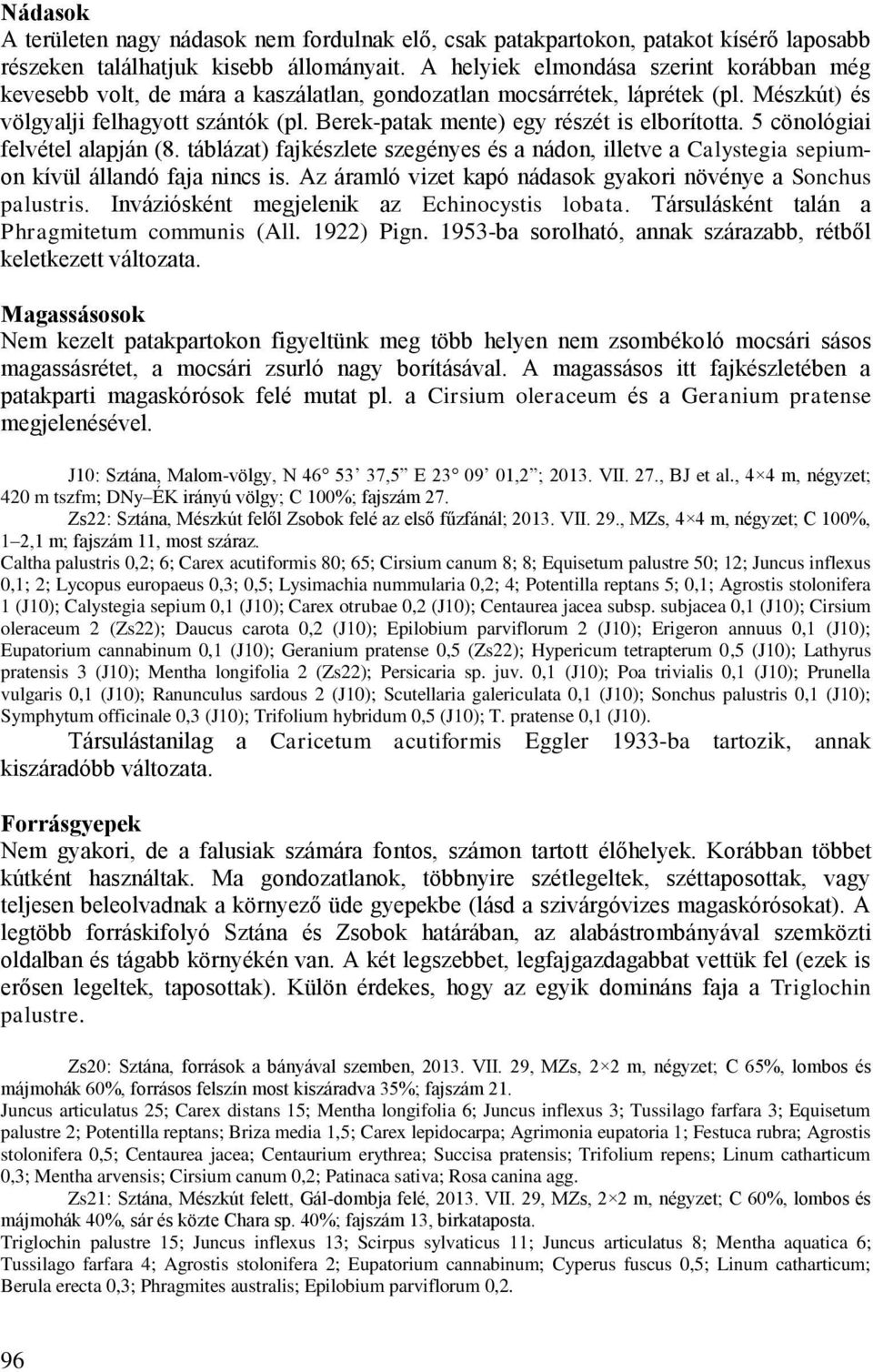 Berek-patak mente) egy részét is elborította. 5 cönológiai felvétel alapján (8. táblázat) fajkészlete szegényes és a nádon, illetve a Calystegia sepiumon kívül állandó faja nincs is.