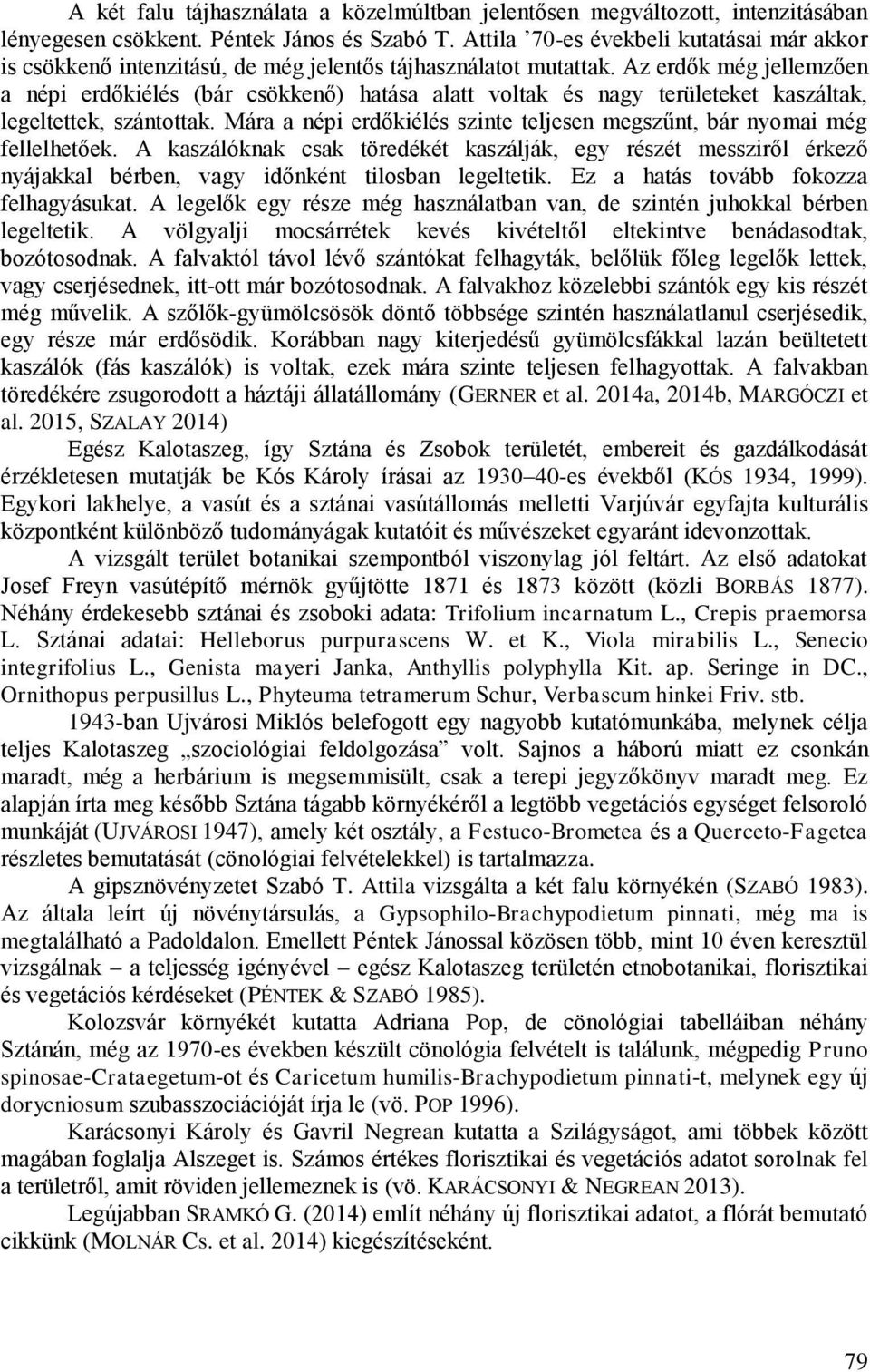 Az erdők még jellemzően a népi erdőkiélés (bár csökkenő) hatása alatt voltak és nagy területeket kaszáltak, legeltettek, szántottak.
