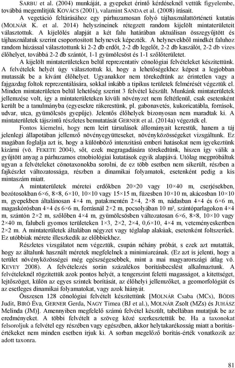 A kijelölés alapját a két falu határában aktuálisan összegyűjtött és tájhasználatuk szerint csoportosított helynevek képezték.