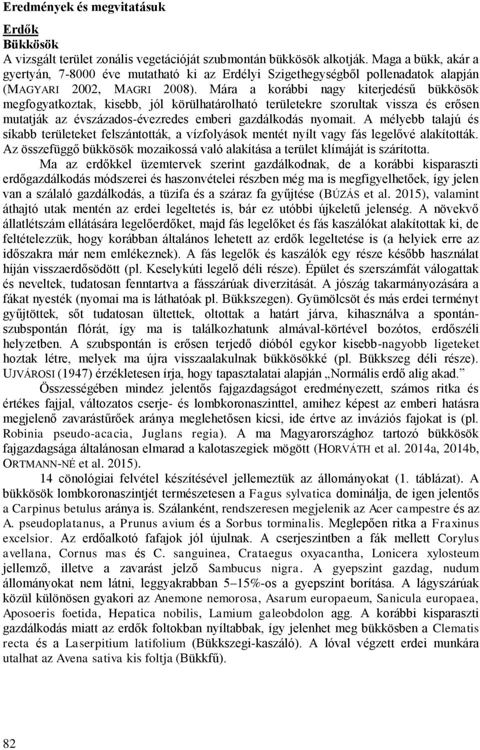 Mára a korábbi nagy kiterjedésű bükkösök megfogyatkoztak, kisebb, jól körülhatárolható területekre szorultak vissza és erősen mutatják az évszázados-évezredes emberi gazdálkodás nyomait.