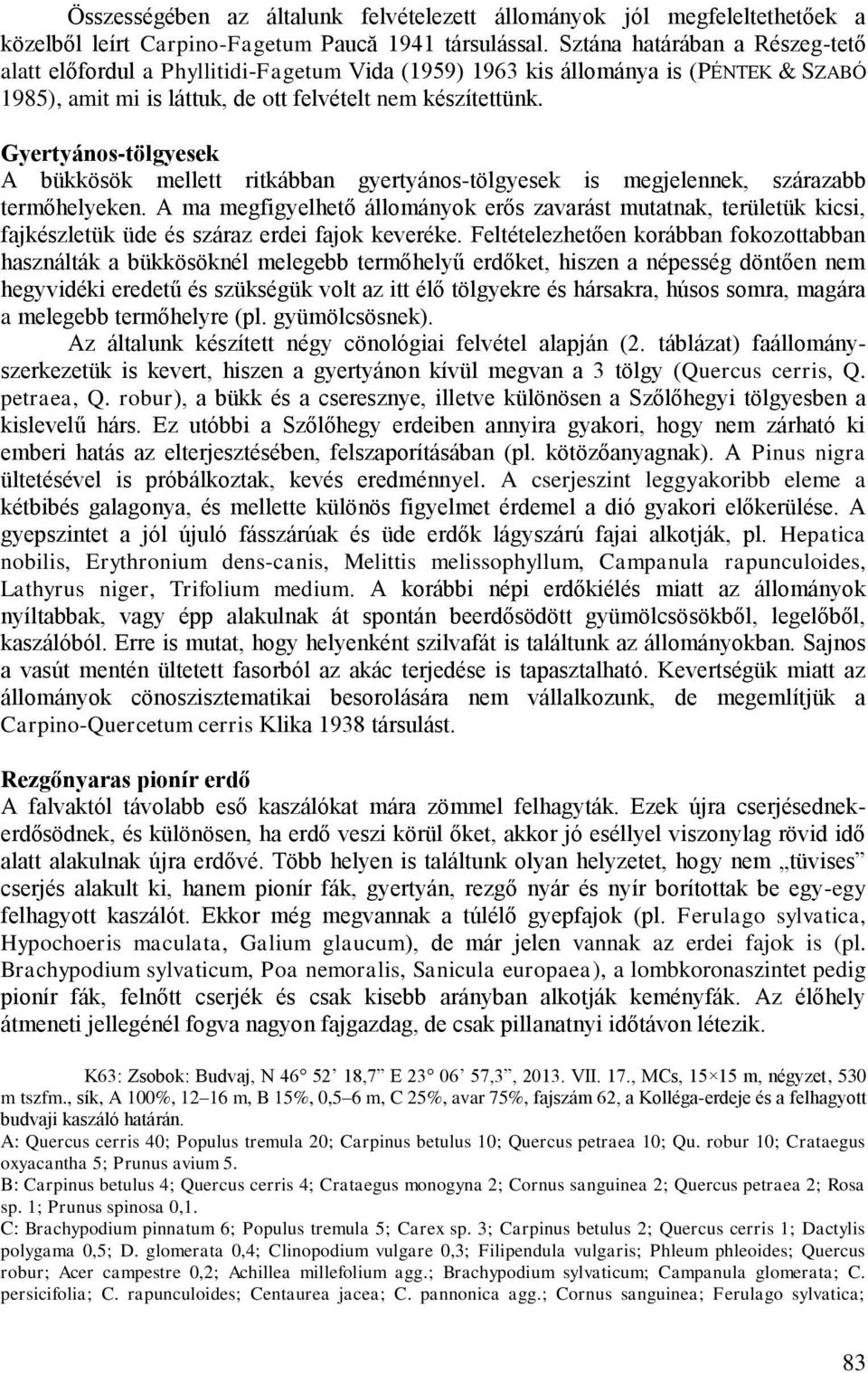 Gyertyános-tölgyesek A bükkösök mellett ritkábban gyertyános-tölgyesek is megjelennek, szárazabb termőhelyeken.