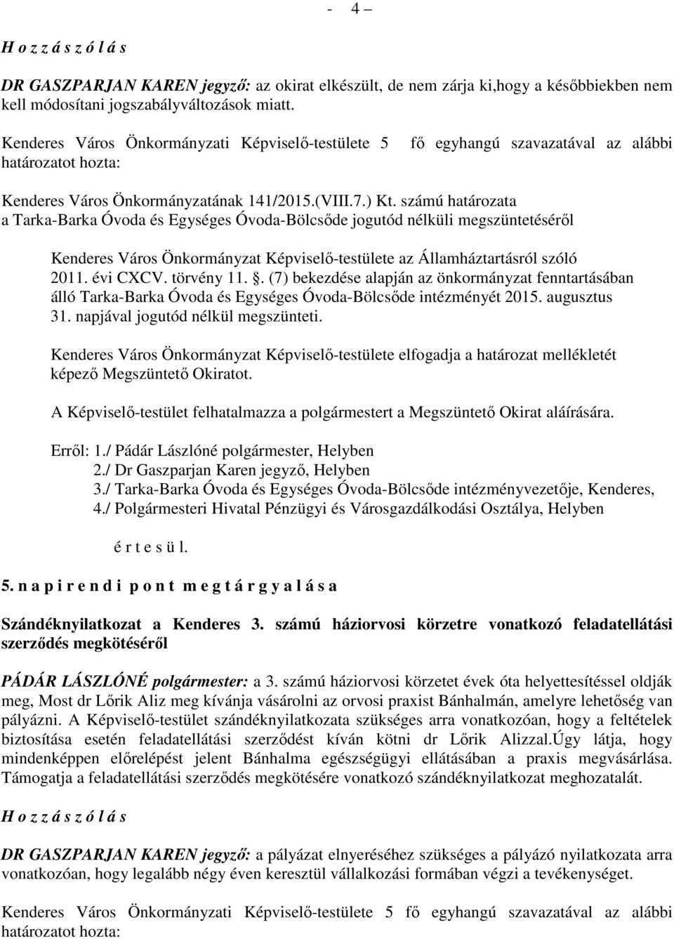 számú határozata a TarkaBarka Óvoda és Egységes ÓvodaBölcsőde jogutód nélküli megszüntetéséről Kenderes Város Önkormányzat Képviselőtestülete az Államháztartásról szóló 2011. évi CXCV. törvény 11.