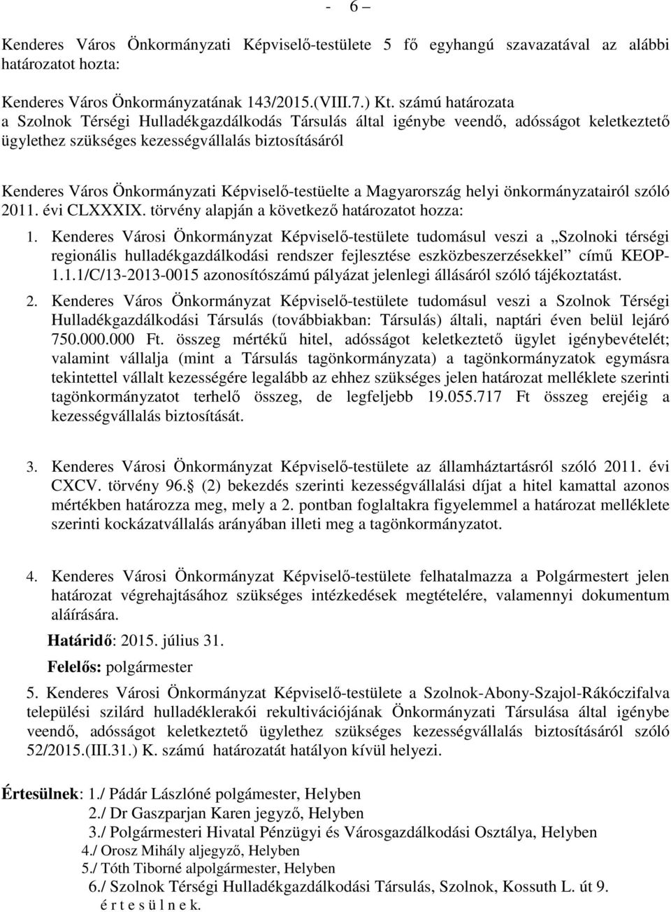 Képviselőtestüelte a Magyarország helyi önkormányzatairól szóló 2011. évi CLXXXIX. törvény alapján a következő határozatot hozza: 1.