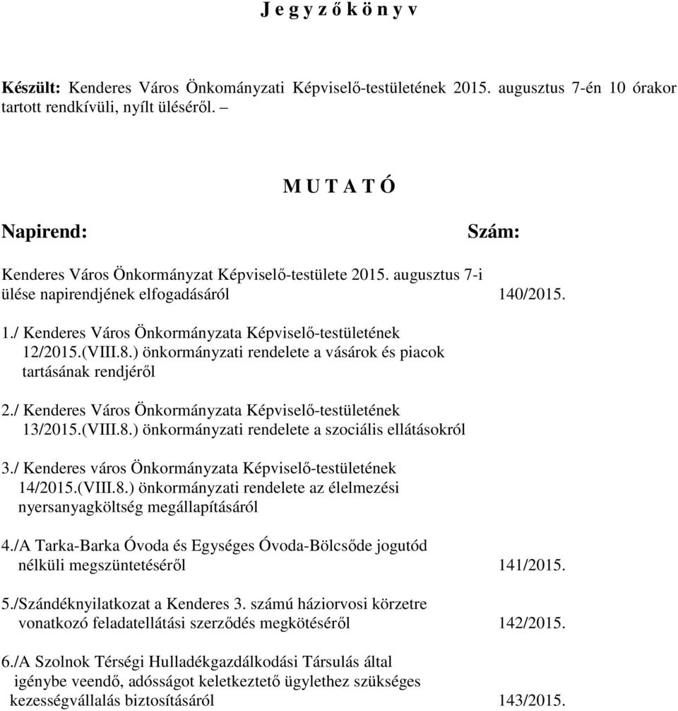 (VIII.8.) önkormányzati rendelete a vásárok és piacok tartásának rendjéről 2./ Kenderes Város Önkormányzata Képviselőtestületének 13/2015.(VIII.8.) önkormányzati rendelete a szociális ellátásokról 3.