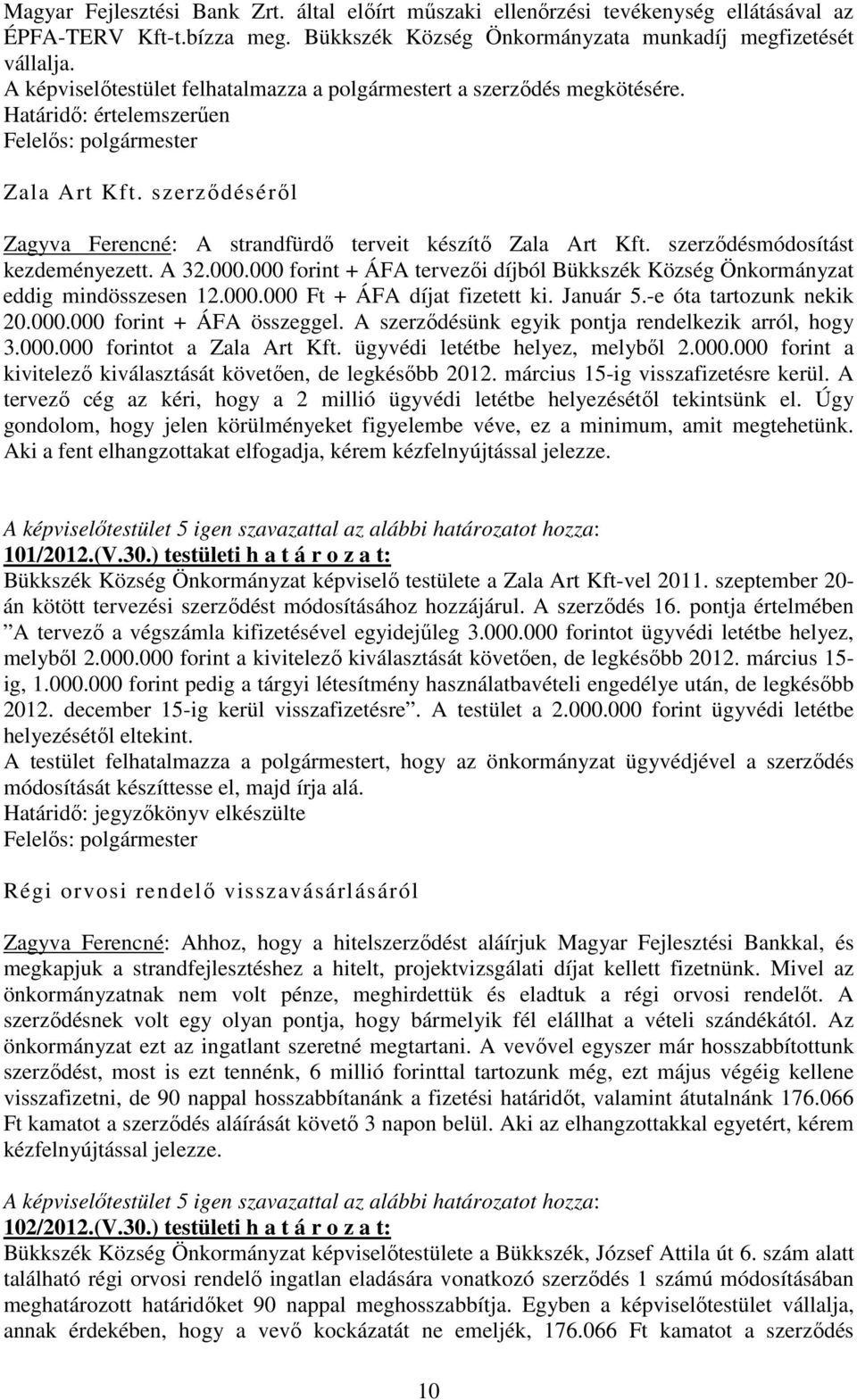 szerződésmódosítást kezdeményezett. A 32.000.000 forint + ÁFA tervezői díjból Bükkszék Község Önkormányzat eddig mindösszesen 12.000.000 Ft + ÁFA díjat fizetett ki. Január 5.-e óta tartozunk nekik 20.