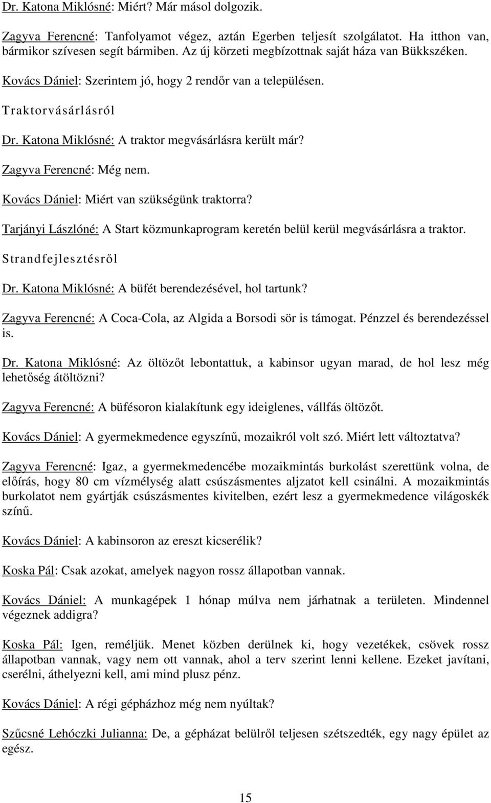 Zagyva Ferencné: Még nem. Kovács Dániel: Miért van szükségünk traktorra? Tarjányi Lászlóné: A Start közmunkaprogram keretén belül kerül megvásárlásra a traktor. Strandfejlesztésről Dr.