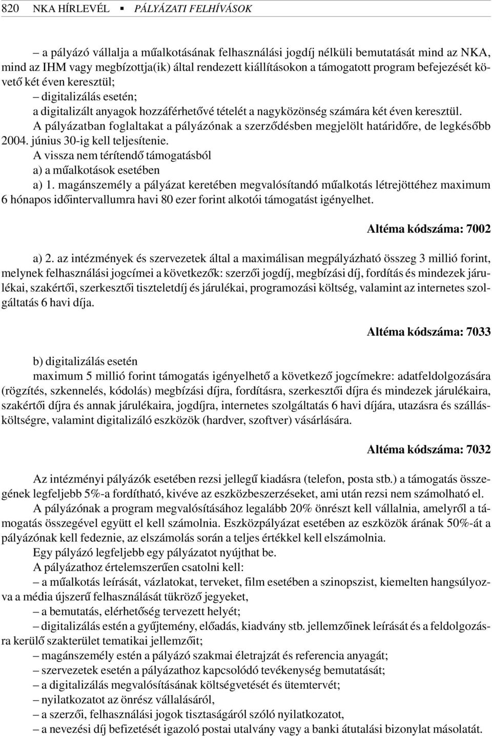 A pályázatban foglaltakat a pályázónak a szerzõdésben megjelölt határidõre, de legkésõbb 2004. június 30-ig kell teljesítenie. A vissza nem térítendõ támogatásból a) a mûalkotások esetében a) 1.